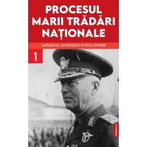 Procesul marii tradari nationale (vol. I): Maresalul Antonescu in fata istoriei - Marcel-Dumitru Ciuca
