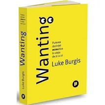 Wanting. Puterea dorintei mimetice in viata de zi cu zi - Luke Burgis