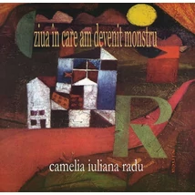 Ziua in care am devenit monstru - Camelia Iuliana Radu