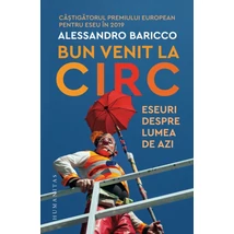 Bun venit la circ. Eseuri despre lumea de azi