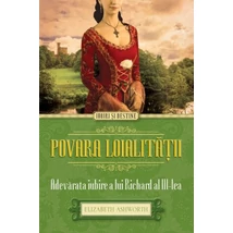 Povara loialitatii. Adevarata iubire a lui Richard al III-lea - Elizabeth Ashworth
