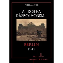 Al Doilea Razboi Mondial. Berlin 1945 - Peter Antill - A