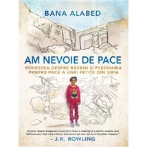 Am nevoie de pace. Povestea despre razboi si pledoaria pentru pace a unei fetite din Siria - Bana Alabed