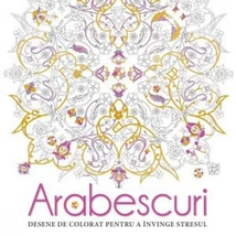 Arabescuri. Desene de colorat pentru a invinge stresul