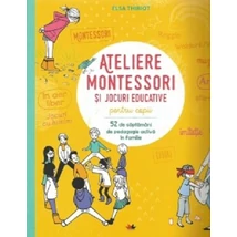 Ateliere Montessori si jocuri educative pentru copii. 52 de saptamani de pedagogie activa in familie - Elsa Thiriot