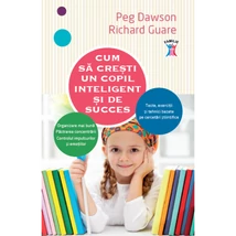 Cum sa cresti un copil inteligent si de succes - Peg Dawson, Richard Guare