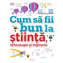 Cum sa fii bun la stiinta, tehnologie si inginerie