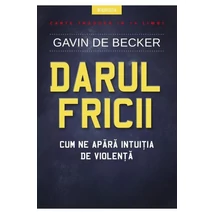 Darul fricii. Cum ne apara intuitia de violenta - Gavin de Becker