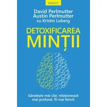 Detoxificarea mintii. Gandeste mai clar, relationeaza mai profund, fii mai fericit - David Perlmutter, Austin Perlmutter, Kristin Loberg