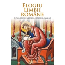 Elogiu limbii romane. Antologie de versuri, articole, maxime