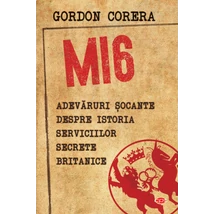 MI6. Adevaruri socante despre istoria serviciilor secrete britanice - Gordon Corera