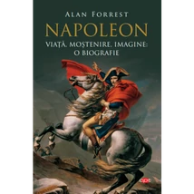 Napoleon. viata, mostenire, imagine: o biografie - Alan Forrest