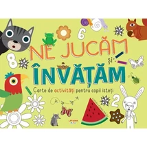 Ne jucam si invatam. Carte de activitati pentru copii isteti