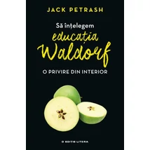 Sa intelegem educatia Waldorf. O privire din interior - Jack Petrash