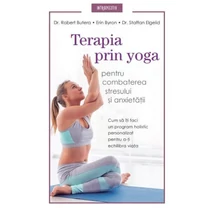 Terapia prin yoga pentru combaterea stresului si anxietatii - Robert Butera, Erin Byron