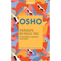 Traieste in felul tau. Ce inseamna cu adevarat sa fii rebel? - Osho