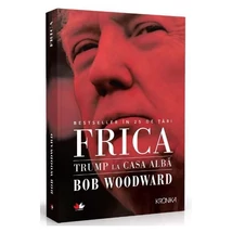Frica. Trump la Casa Alba - Bob Woodward