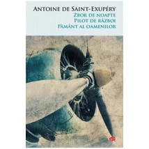 Zbor de noapte. Pilot de razboi. Pamant al oamenilor - Antoine de Saint-Exupery