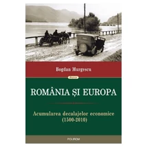 Romania si Europa. Acumularea decalajelor economice (1500-2010) - Bogdan Murgescu
