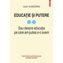 Educatie si putere. Sau despre educatia pe care am putea s-o avem (vol. II) - Lazar Vlasceanu
