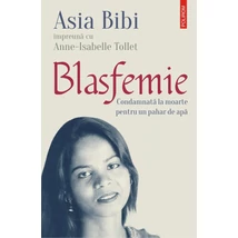 Blasfemie. Condamnata la moarte pentru un pahar de apa - Asia Bibi , Anne-Isabelle Tollet