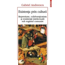 Existenta prin cultura. Represiune, colaborationism si rezistenta.. - Gabriel Andreescu