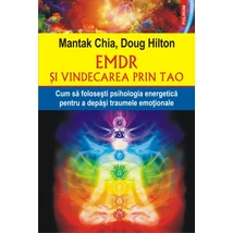 EMDR si vindecarea prin Tao. Cum sa folosesti psihologia energetica pentru a depasi traumele emotionale - Mantak Chia , Doug Hilton