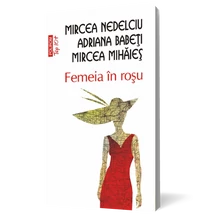 femeia in roşu - Adriana Babeti, Mircea Mihaies, Mircea Nedelciu