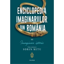 Enciclopedia imaginariilor din Romania (vol. III): Imaginar istoric - Sorin Mitu