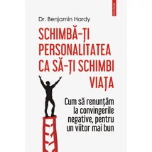 Schimba-ti personalitatea ca sa-ti schimbi viata - Benjamin Hardy