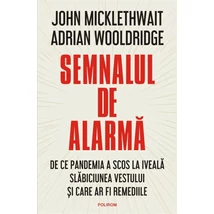 Semnalul de alarma. De ce pandemia a scos la iveala slabiciunea Vestului si care ar fi remediile - John Micklethwait, Adrian Wooldridge