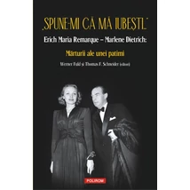 „Spune-mi ca ma iubesti...” Erich Maria Remarque – Marlene Dietrich: Marturii ale unei patimi - Werner fuld, Thomas f. Schneider