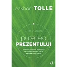 Puterea prezentului. Ghid practic - Eckhart Tolle
