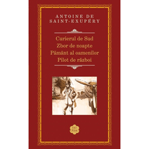 Curierul de sud / Zbor de noapte / Pilot de razboi / Pamant al oamenilor - Antoine de Saint-Exupery