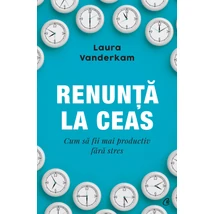 Renunta la ceas - Laura Vanderkam