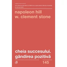 Cheia succesului. Gandirea pozitiva - Napoleon Hill,W. Clement Stone