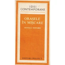 Orasele in miscare - Arnold Toynbee