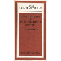 Certitudinile si incertitudinile stiintei -  Louis de Broglie