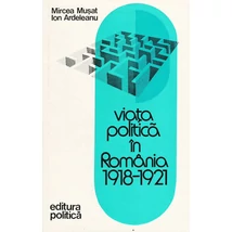 Viata politica in Romania 1918-1921 - Ion Ardeleanu