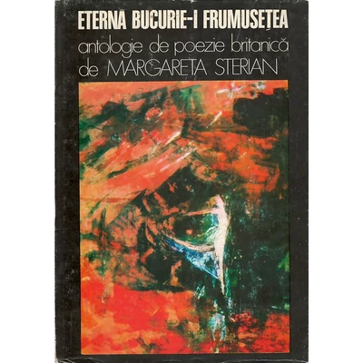 Eterna bucurie-i frumusetea Antologie de poezie britanica - Margareta Sterian