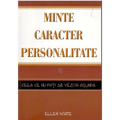 Minte, caracter, personalitate, ce ce nu poti sa vezi in oglinda - Ellen White