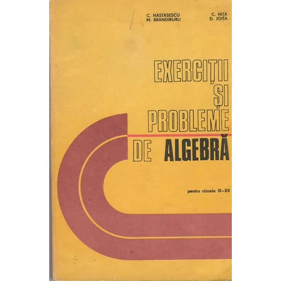 Exercitii si probleme de algebra pt calesele IX-XII - C. Nastasescu