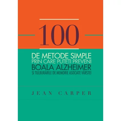 100 de metode simple prin care puteti preveni boala Alzheimer - Jean Carper
