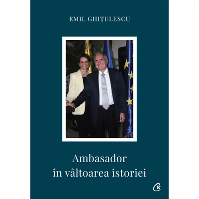 Ambasador In valtoarea istoriei - Emil Ghitulescu