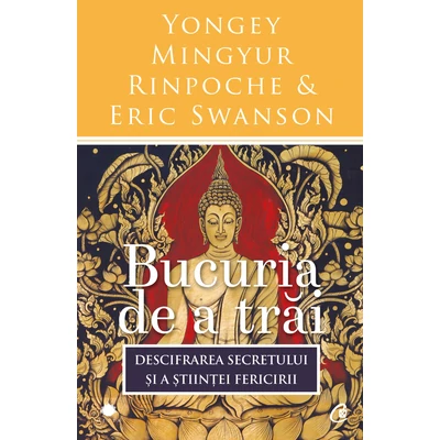 Bucuria de a trai - Yongey Mingyur Rinpoche,Eric Swanson