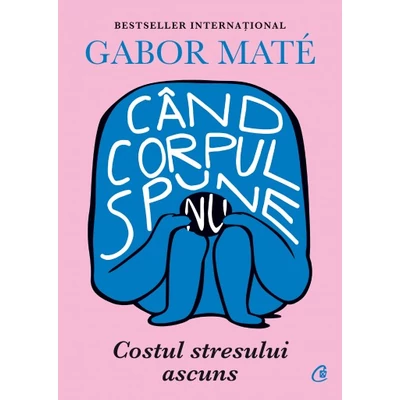 Cand corpul spune nu, costul stresului ascuns - Gabor Mate