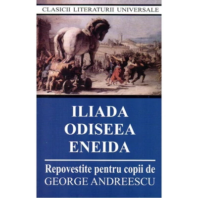 Iliada. Odiseea. Eneida (repovestire) - George Andreescu