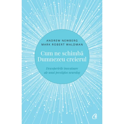 Cum ne schimba Dumnezeu creierul - Mark Robert Waldman,Andrew Newberg
