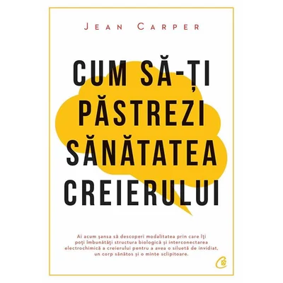Cum sa-ti pastrezi sanatatea creierului - Jean Carper