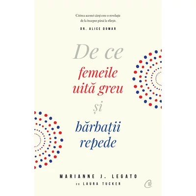 De ce femeile uita greu si barbatii repede - Marianne Legato,Laura Tucker
